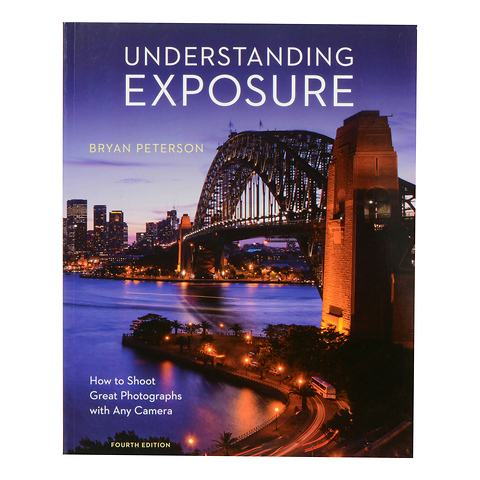 Understanding Exposure 4th Edition: How to Shoot with Any Camera - Paperback Book Image 0