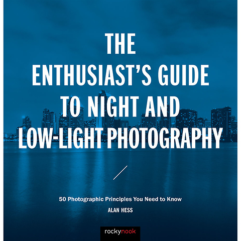 The Enthusiast's Guide to Night and Low-Light Photography: 50 Photographic Principles You Need to Know - Paperback Book Image 0
